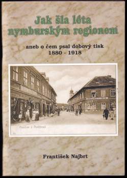 František Najbrt: Jak šla léta nymburským regionem, aneb, O čem psal dobový tisk 1880-1918