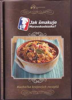 Jak šmakuje Moravskoslezsko? : kuchařka krajových receptů