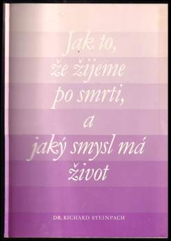 Richard Steinpach: Jak to, že žijeme po smrti, a jaký smysl má život