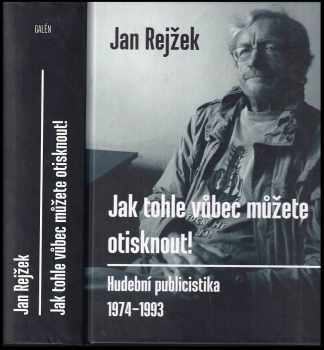 Jan Rejžek: Jak tohle vůbec můžete otisknout! : hudební publicistika 1974