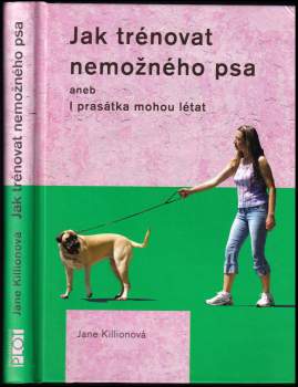 Jane Kilionová,: Jak trénovat nemožného psa, aneb, I prasátka mohou létat