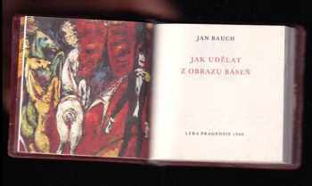 Jan Bauch: Jak udělat z obrazu báseň - Myšlenky z knih Barvy století, Čím jsem žil a z článku Současné umění v protikladu k vývojovým etapám minulosti