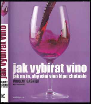 Jak vybírat víno : [jak na to, aby vám víno lépe chutnalo]