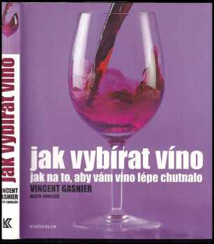Jak vybírat víno : [jak na to, aby vám víno lépe chutnalo]