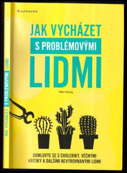 Jak vycházet s problémovými lidmi : domluvte se s choleriky, věčnými kritiky a dalšími nevyrovnanými lidmi