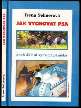 Irena Sehnerová: Jak vychovat psa, aneb, Jak si vycvičit páníčka