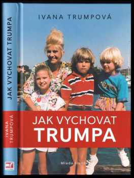 Jak vychovat Trumpa - Ivana Trump (2018, Mladá fronta) - ID: 715833