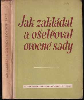 Jak zakládat a ošetřovat ovocné sady (1953, Státní zemědělské nakladatelství) - ID: 727129