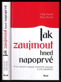 Jak zaujmout hned napoprvé : proč některé nápady okamžitě upoutají a jiné zapadnou - Chip Heath, Dan Heath (2009, Ikar) - ID: 800568