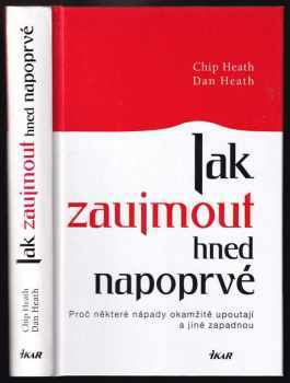 Jak zaujmout hned napoprvé : proč některé nápady okamžitě upoutají a jiné zapadnou - Chip Heath, Dan Heath (2009, Ikar) - ID: 622678