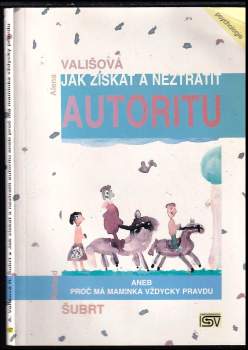 Alena Vališová: Jak získat a neztratit autoritu, aneb, Proč má maminka vždycky pravdu