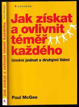 Paul McGee: Jak získat a ovlivnit téměř každého : umění jednat s druhými lidmi