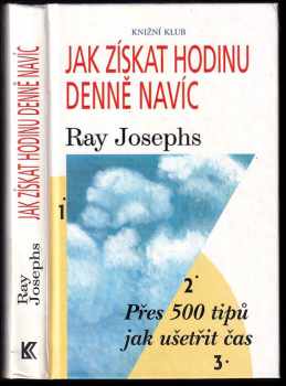 Jak získat hodinu denně navíc : přes 500 tipů jak ušetřit čas - Ray Josephs (1998, Knižní klub) - ID: 331548