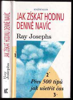 Jak získat hodinu denně navíc : přes 500 tipů jak ušetřit čas - Ray Josephs (1998, Knižní klub) - ID: 420551