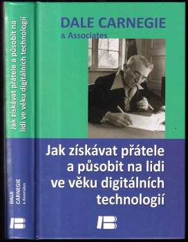 Dale Carnegie: Jak získávat přátele a působit na lidi ve věku digitálních technologií