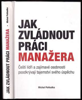 Jak zvládnout práci manažera : čeští lídři a zajímavé osobnosti poodkrývají tajemství svého úspěchu
