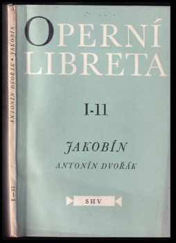 Jakobín : libreto zpěvohry o 3 jednáních na text Marie Červinkové-Riegrové : zpěvohra o třech jednáních - Antonín Dvořák, Marie Červinková-Riegrová (1962, SHV) - ID: 160163