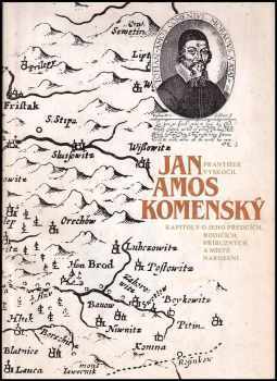 František Vyskočil: Jan Amos Komenský : kapitoly o jeho předcích, rodičích, příbuzných a místě narození