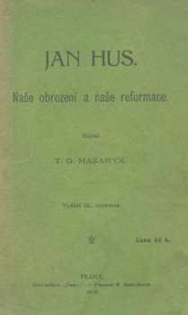 Tomáš Garrigue Masaryk: Jan Hus. Naše obrození a naše reformace