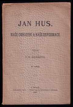 Tomáš Garrigue Masaryk: Jan Hus : naše obrození a naše reformace