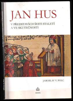 Jan Hus v představách šesti staletí a ve skutečnosti