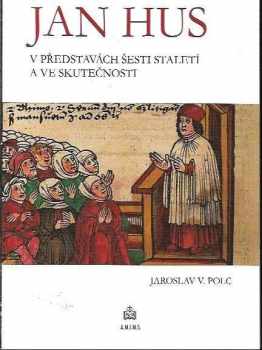 Jan Hus v představách šesti staletí a ve skutečnosti