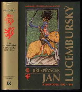 Jan Lucemburský a jeho doba 1296-1346 : k prvnímu vstupu českých zemí do svazku se západní Evropou - Jiří Spěváček (1994, Svoboda) - ID: 736928