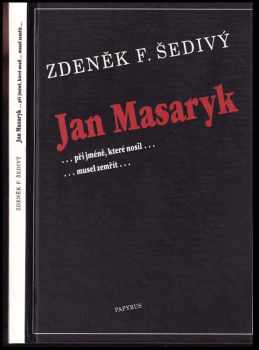Zdeněk F Šedivý: Jan Masaryk : -při jméně, které nosil.. -musel zemřít-.
