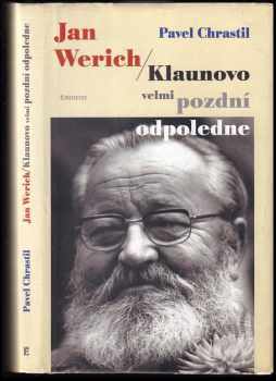 Jan Werich : klaunovo velmi pozdní odpoledne - Pavel Chrastil (1999, Eminent) - ID: 831111