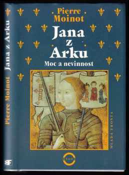 Jana z Arku - moc a nevinnost - Pierre Moinot (1996, Mladá fronta) - ID: 532129