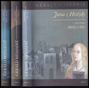 Jana z Hvězdy : Díl 1-3 (Růže a lilie, Vlčí soud, Květina z Ameriky) - Gerald Messadié, Gerald Messadié, Gerald Messadié, Gerald Messadié (2004, Argo) - ID: 611551