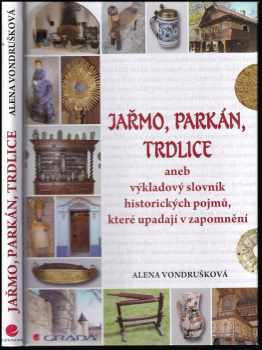 Jařmo, parkán, trdlice, aneb, Výkladový slovník historických pojmů, které upadají v zapomnění