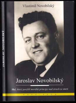Jaroslav Novobilský : muž, který povýšil morální principy nad strach ze smrti