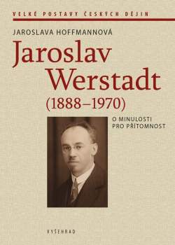 Hoffmannová Jaroslava: Jaroslav Werstadt (1888-1970). O minulosti pro přítomnost