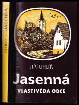 Jiří Uhlíř: Jasenná okres Náchod - Vlastivěda obce : K 700 letům existence obce Jasenná u Jaroměře - PODPIS JIŘÍ UHLÍŘ