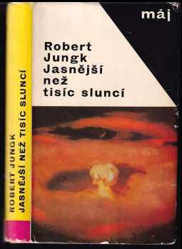 Jasnější než tisíc sluncí : osudy atomových vědců - Robert Jungk (1965, Mladá fronta) - ID: 832560