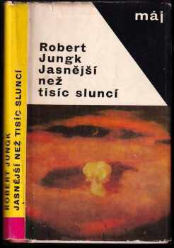 Jasnější než tisíc sluncí : osudy atomových vědců - Robert Jungk (1965, Mladá fronta) - ID: 808374