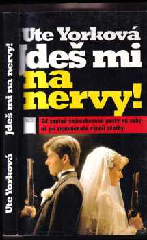 Ute York: Jdeš mi na nervy! : od špatně zašroubované pasty na zuby až po zapomenuté výročí svatby