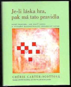 Chérie Carter-Scott: Je-li láska hra, pak má tato pravidla : deset pravidel, jak najít lásku a vytvořit dlouhotrvající spolehlivý vztah