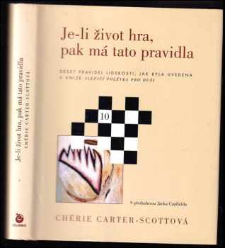 Chérie Carter-Scott: Je-li život hra, pak má tato pravidla : deset pravidel lidskosti, jak byla uvedena v knize Slepičí polévka pro duši