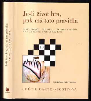 Je-li život hra, pak má tato pravidla : deset pravidel lidskosti, jak byla uvedena v knize Slepičí polévka pro duši - Chérie Carter-Scott (2000, Columbus) - ID: 561861