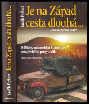 Luděk Frýbort: Je na Západ cesta dlouhá-- (--zbytečná, marná je touha?) : politicky nekorektní komentáře amatérského prognostika : výběr z úvah a esejí 2000-2003