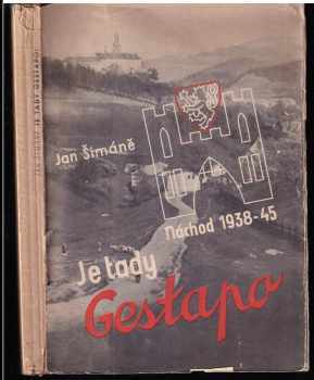 Je tady Gestapo! : záznam některých událostí na Náchodsku za okupace Československa 1938-1945 - Jan Šimáně (1946, Jan Šimáně) - ID: 162444