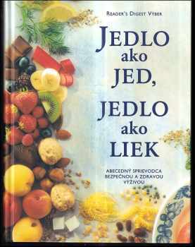 Jedlo ako Jed, jedlo ako liek : abecedný sprievodca bezpečnou a zdravou výživou