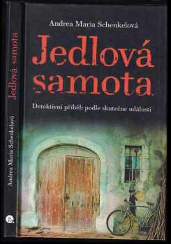 Andrea Maria Schenkel: Jedlová samota : detektivní příběh podle skutečné události