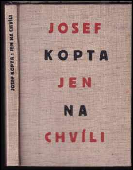 Jen na chvíli : [povídky a drobné prosy] - Josef Kopta (1929, Václav Petr) - ID: 524217