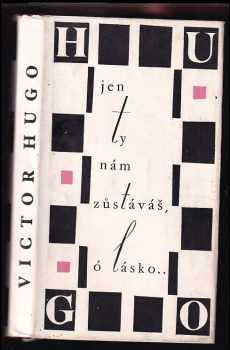 Victor Hugo: Jen ty nám zůstáváš, ó lásko