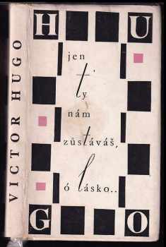 Victor Hugo: Jen ty nám zůstáváš, ó lásko