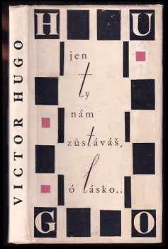 Victor Hugo: Jen ty nám zůstáváš, ó lásko