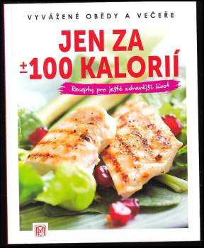 Jen za ±100 kalorií : vyvážené obědy a večeře : recepty pro ještě zdravější život
